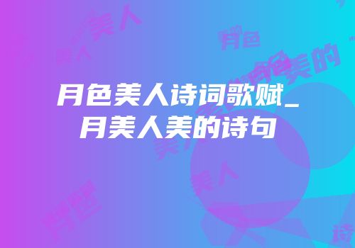 月色美人诗词歌赋_月美人美的诗句