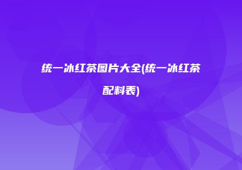 统一冰红茶图片大全(统一冰红茶配料表)