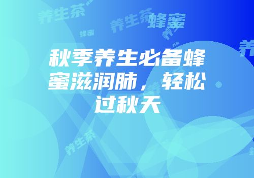 秋季养生必备蜂蜜滋润肺，轻松过秋天