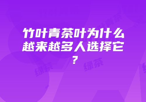 竹叶青茶叶为什么越来越多人选择它？
