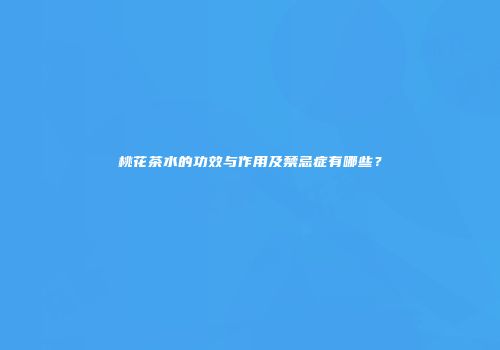 桃花茶水的功效与作用及禁忌症有哪些？