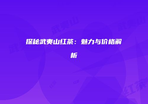探秘武夷山红茶：魅力与价格解析