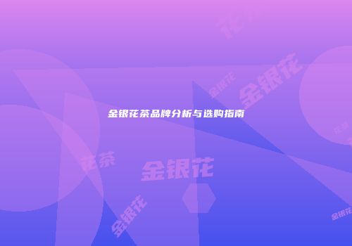 金银花茶品牌分析与选购指南