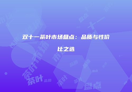 双十一茶叶市场盘点：品质与性价比之选