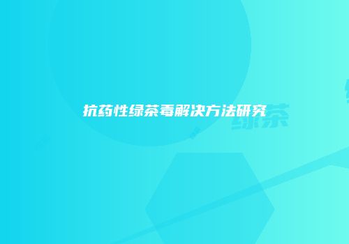 抗药性绿茶毒解决方法研究