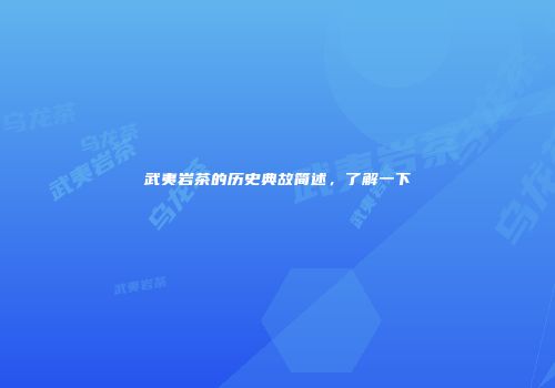 武夷岩茶的历史典故简述，了解一下