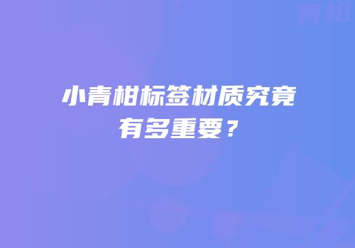 小青柑标签材质究竟有多重要？