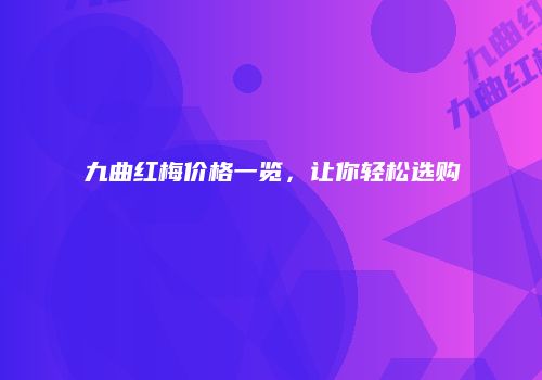 九曲红梅价格一览，让你轻松选购