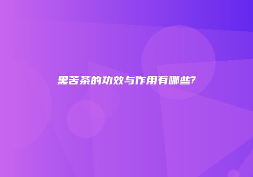 黑苦茶的功效与作用有哪些?