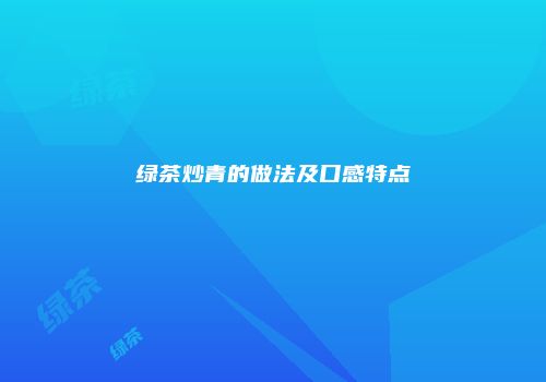 绿茶炒青的做法及口感特点