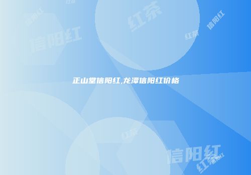 正山堂信阳红,龙潭信阳红价格