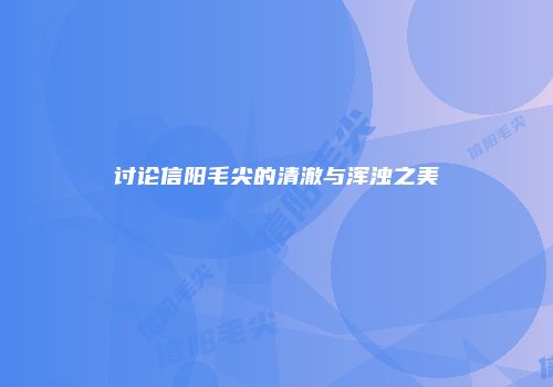 讨论信阳毛尖的清澈与浑浊之美