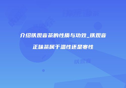 介绍铁观音茶的性质与功效_铁观音正味茶属于温性还是寒性