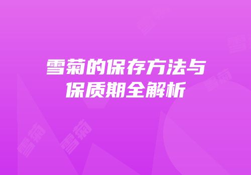 雪菊的保存方法与保质期全解析