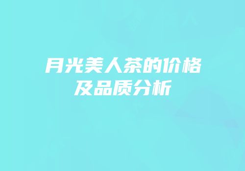 月光美人茶的价格及品质分析