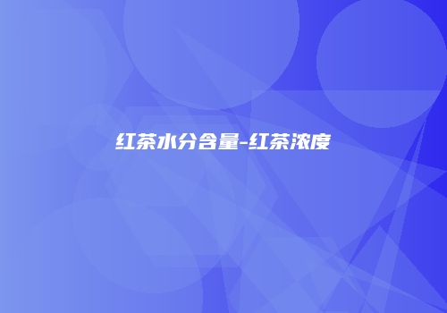 红茶水分含量-红茶浓度