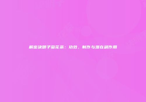 解密决明子菊花茶：功效、制作与潜在副作用