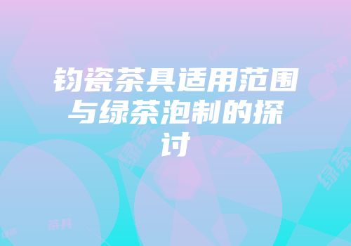 钧瓷茶具适用范围与绿茶泡制的探讨