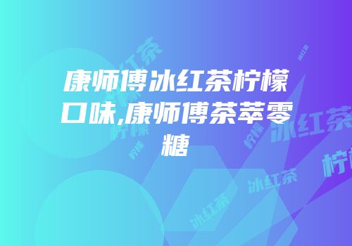 康师傅冰红茶柠檬口味,康师傅茶萃零糖