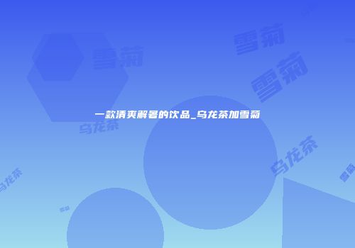 一款清爽解暑的饮品_乌龙茶加雪菊