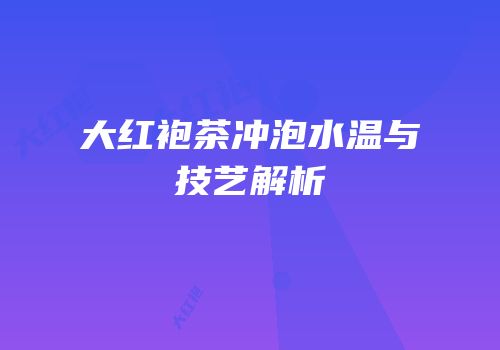大红袍茶冲泡水温与技艺解析