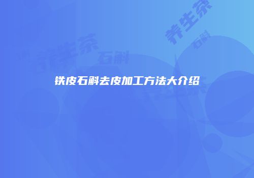 铁皮石斛去皮加工方法大介绍