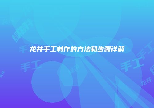 龙井手工制作的方法和步骤详解
