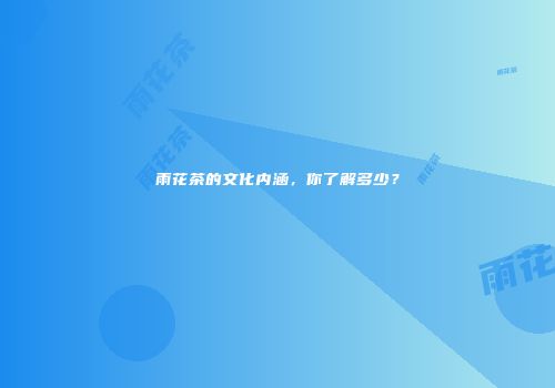 雨花茶的文化内涵，你了解多少？