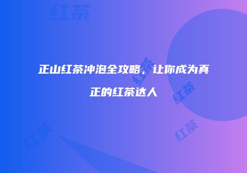 正山红茶冲泡全攻略，让你成为真正的红茶达人