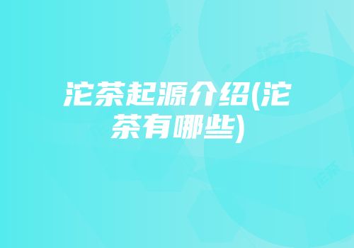 沱茶起源介绍(沱茶有哪些)