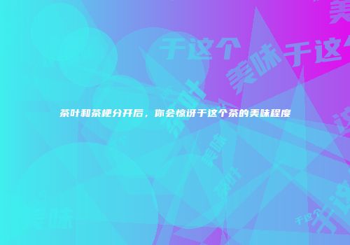 茶叶和茶梗分开后，你会惊讶于这个茶的美味程度