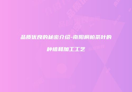品质优良的秘密介绍-南阳桐柏茶叶的种植和加工工艺
