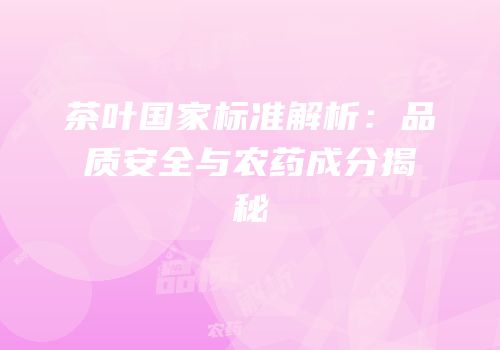 茶叶国家标准解析：品质安全与农药成分揭秘