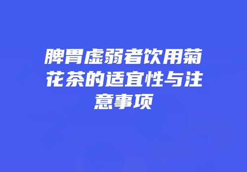 脾胃虚弱者饮用菊花茶的适宜性与注意事项