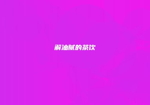 解油腻的茶饮