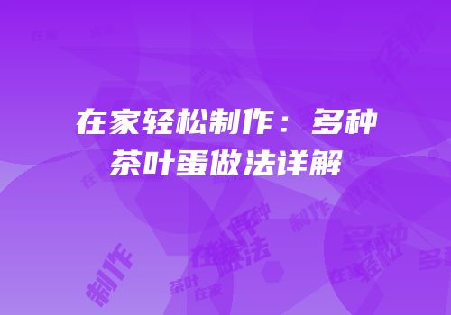 在家轻松制作：多种茶叶蛋做法详解