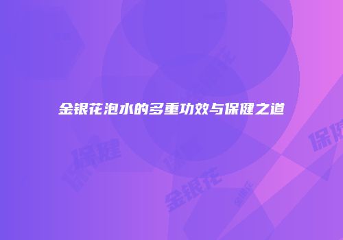 金银花泡水的多重功效与保健之道