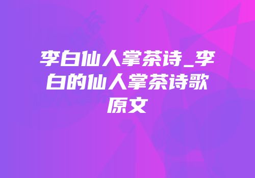 李白仙人掌茶诗_李白的仙人掌茶诗歌原文