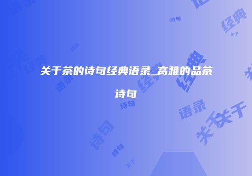 关于茶的诗句经典语录_高雅的品茶诗句