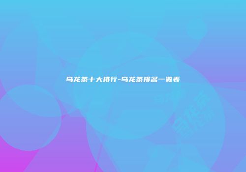乌龙茶十大排行-乌龙茶排名一览表