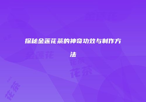 探秘金莲花茶的神奇功效与制作方法