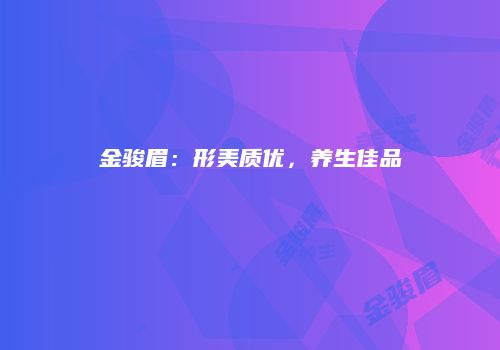 金骏眉：形美质优，养生佳品
