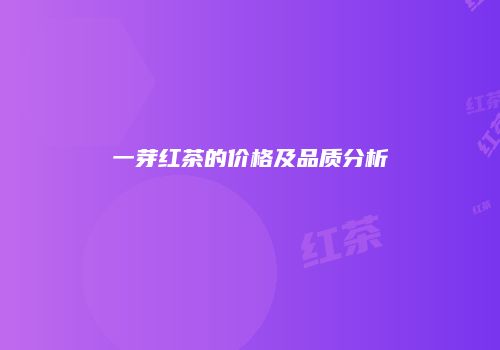 一芽红茶的价格及品质分析