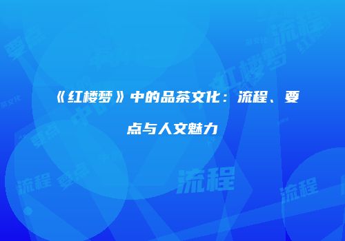 《红楼梦》中的品茶文化：流程、要点与人文魅力