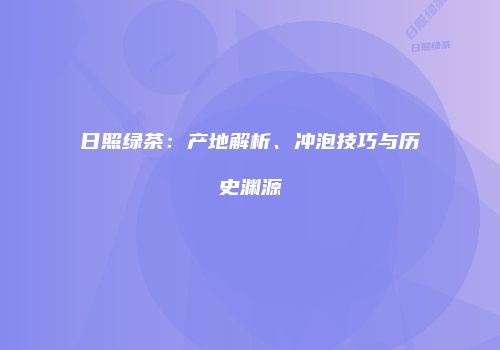 日照绿茶：产地解析、冲泡技巧与历史渊源