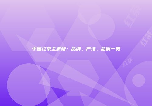 中国红茶全解析：品牌、产地、品质一览
