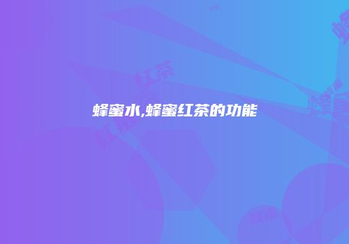 蜂蜜水,蜂蜜红茶的功能