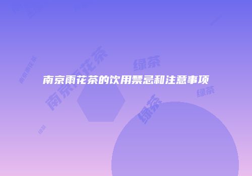 南京雨花茶的饮用禁忌和注意事项