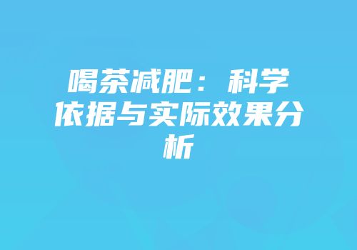 喝茶减肥：科学依据与实际效果分析