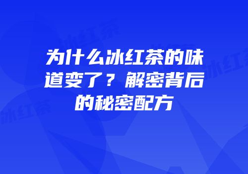 为什么冰红茶的味道变了？解密背后的秘密配方